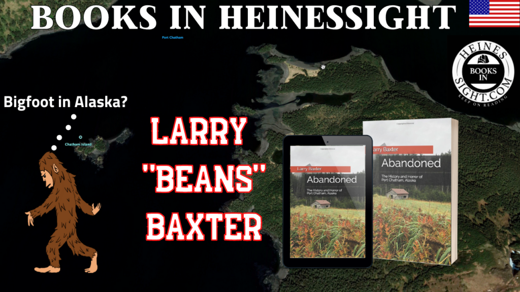 Bigfoot in Alaska Abandoned Port Chatham & Larry Baxter on Books in Heinessight