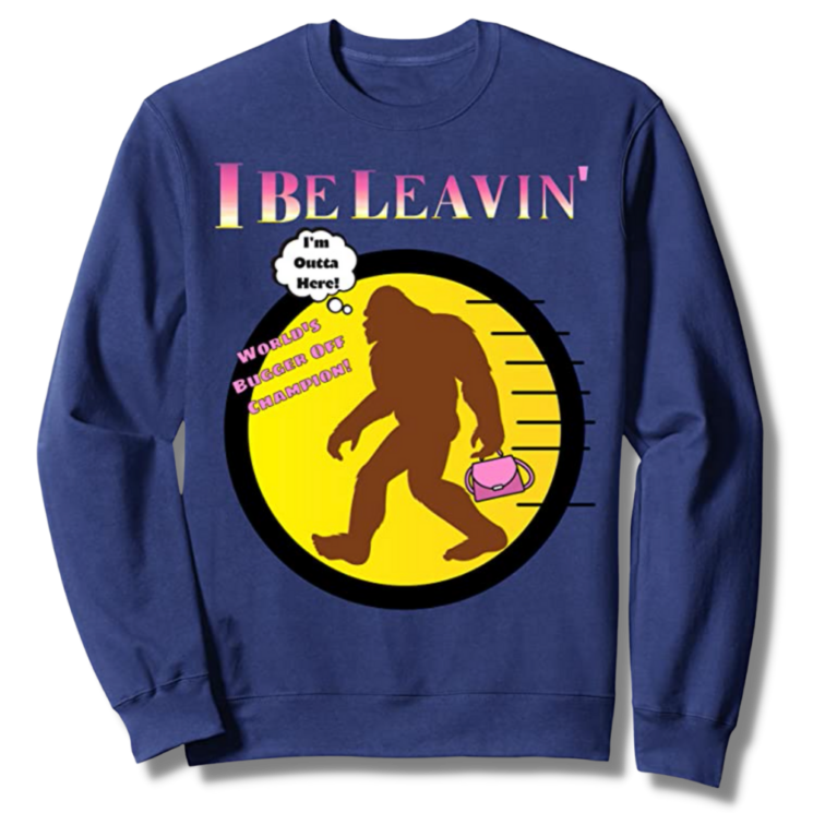 Bigfoot I Be Leavin' Ladies Only! Navy Sweatshirt