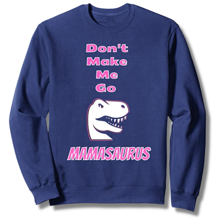 Don't Make Me Go Mamasaurus Navy Sweatshirt