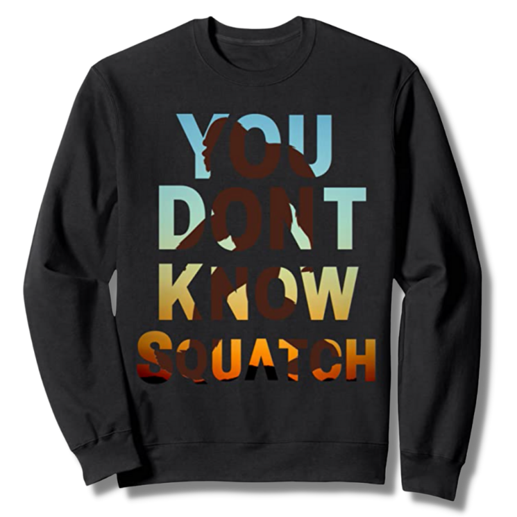 You Don't Know Squatch Sweatshirt